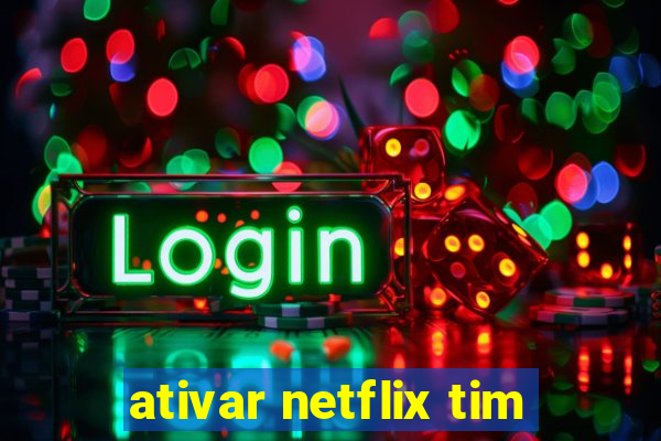 ativar netflix tim